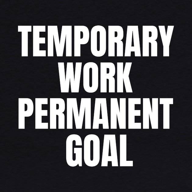 Temporary Work Permanent Goal Money by OldCamp